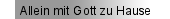 Allein mit Gott zu Hause